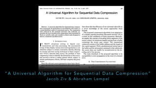 “ A U n i v e r s a l A l g o r i t h m f o r S e q u e n t i a l D a t a C o m p re s s i o n ”
J a c o b Z i v & A b r a h a m L e m p e l
 