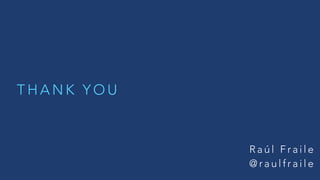 T H A N K Y O U
R a ú l F r a i l e
@ r a u l f r a i l e
 