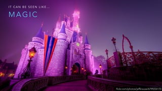 M A G I C
I T C A N B E S E E N L I K E …
flickr.com/photos/jeffkrause/6799254170
 