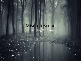 Mise-en-Scene
In Fantasy/Thrillers
 