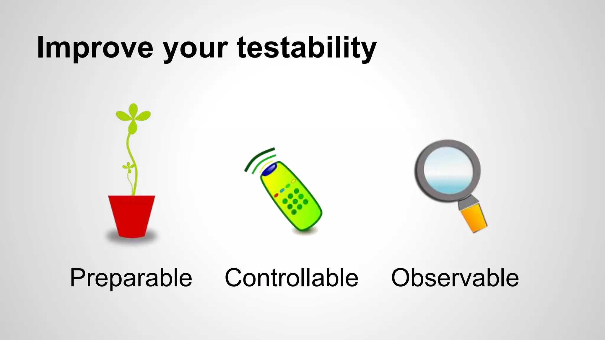 Improve your testability
Preparable Controllable Observable
 