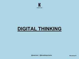 DIGITAL THINKING
#knowhow15@nearnow | @broadwaycinema
 