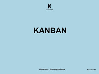 KANBAN
#knowhow15@nearnow | @broadwaycinema
 