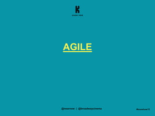 AGILE
#knowhow15@nearnow | @broadwaycinema
 