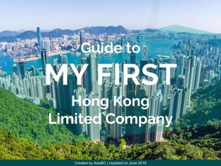 Guide to
MY FIRST
Hong Kong
Limited Company
Created by AsiaBC | Updated on June 2019
 