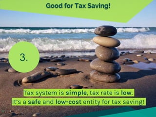 Good for Tax Saving!
Tax system is simple, tax rate is low.
It’s a safe and low-cost entity for tax saving!
11
3.
 