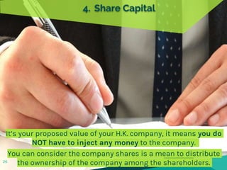 4. Share Capital
It’s your proposed value of your H.K. company, it means you do
NOT have to inject any money to the compan...