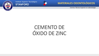 CEMENTO DE
ÓXIDO DE ZINC
MATERIALES ODONTOLÓGICOS
Carrera: Técnico Superior en odontología
 