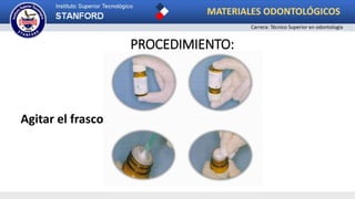 PROCEDIMIENTO:
Agitar el frasco
MATERIALES ODONTOLÓGICOS
Carrera: Técnico Superior en odontología
 