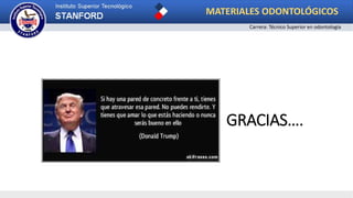 GRACIAS….
MATERIALES ODONTOLÓGICOS
Carrera: Técnico Superior en odontología
 