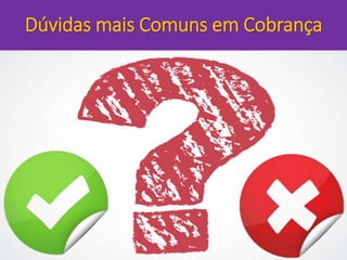 Dúvidas mais Comuns em Cobrança
 