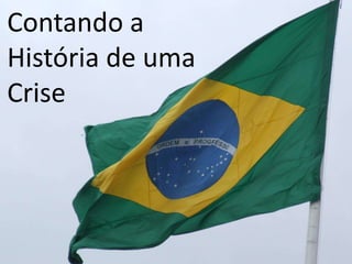 Contando a
História de uma
Crise
 