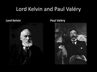 Lord Kelvin and Paul Valéry
Lord Kelvin Paul Valéry
 