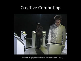 Creative Computing
Andrew Hugill/Martin Rieser Secret Garden (2013)
 
