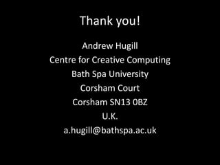 Thank you!
Andrew Hugill
Centre for Creative Computing
Bath Spa University
Corsham Court
Corsham SN13 0BZ
U.K.
a.hugill@bathspa.ac.uk
 