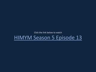 Click the link below to watchHIMYM Season 5 Episode 13 