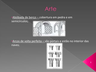 •Abóbada de berço – cobertura em pedra e em
semicírculos;




•Arcos de volta perfeita – são portais e estão no interior das
naves;




                                                                 8
 