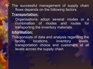 <ul><li>The successful management of supply chain flows depends on the following factors. </li></ul><ul><li>Transportation...