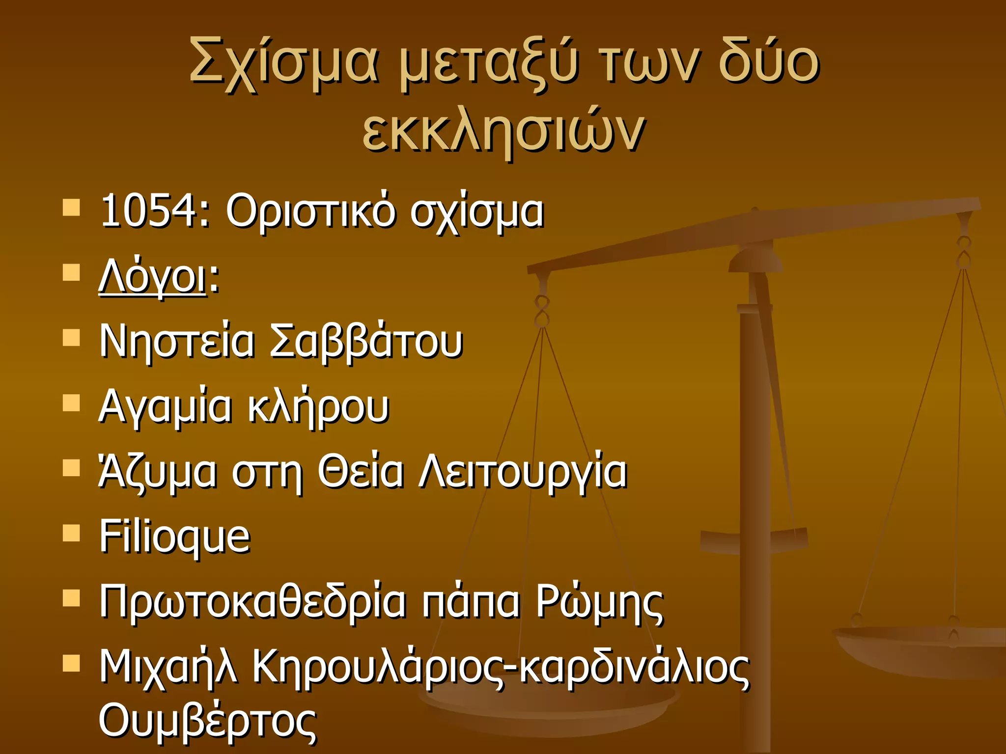 Σχίσμα μεταξύ των δύο εκκλησιών 1054: Οριστικό σχίσμα Λόγοι : Νηστεία Σαββάτου Αγαμία κλήρου Άζυμα στη Θεία Λειτουργία Filioque Πρωτοκαθεδρία πάπα Ρώμης Μιχαήλ Κηρουλάριος-καρδινάλιος Ουμβέρτος 