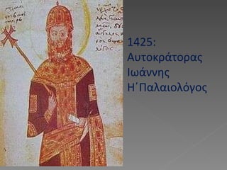 1425: Αυτοκράτορας Ιωάννης Η΄Παλαιολόγος 