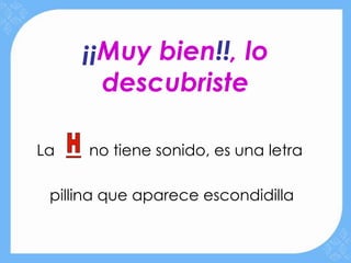 ¡¡Muy bien!!, lo
       descubriste

La    no tiene sonido, es una letra

 pillina que aparece escondidilla
 