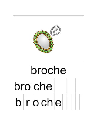 broche
bro che
b r och e
 