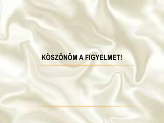 KÖSZÖNÖM A FIGYELMET!
 