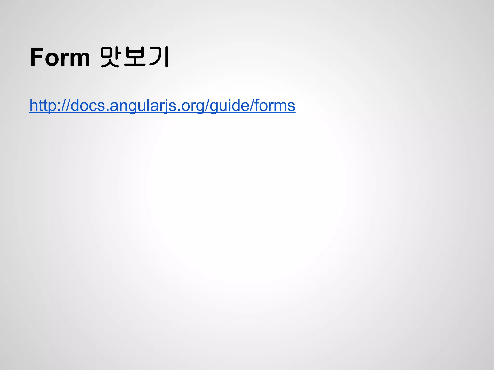 Form 맛보기
http://docs.angularjs.org/guide/forms
 