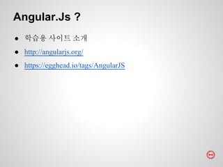 ● 학습용 사이트 소개
● http://angularjs.org/
● https://egghead.io/tags/AngularJS
Angular.Js ?
 