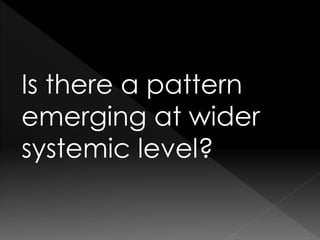 Is there a pattern
emerging at wider
systemic level?
 