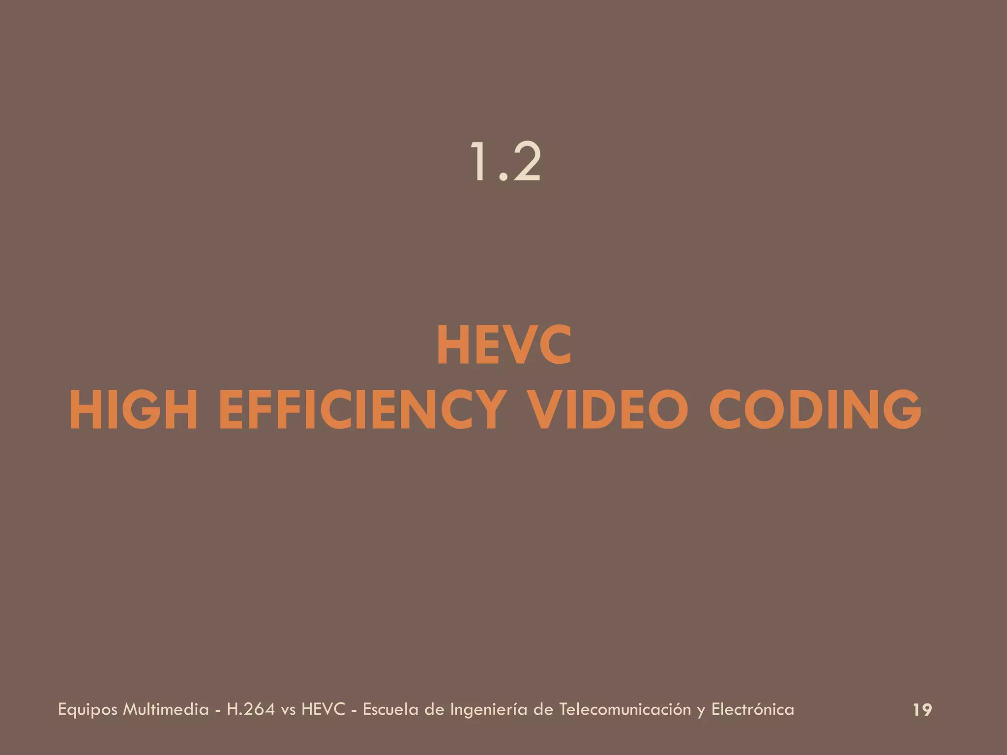 19Equipos Multimedia - H.264 vs HEVC - Escuela de Ingeniería de Telecomunicación y Electrónica
HEVC
HIGH EFFICIENCY VIDEO CODING
1.2
 