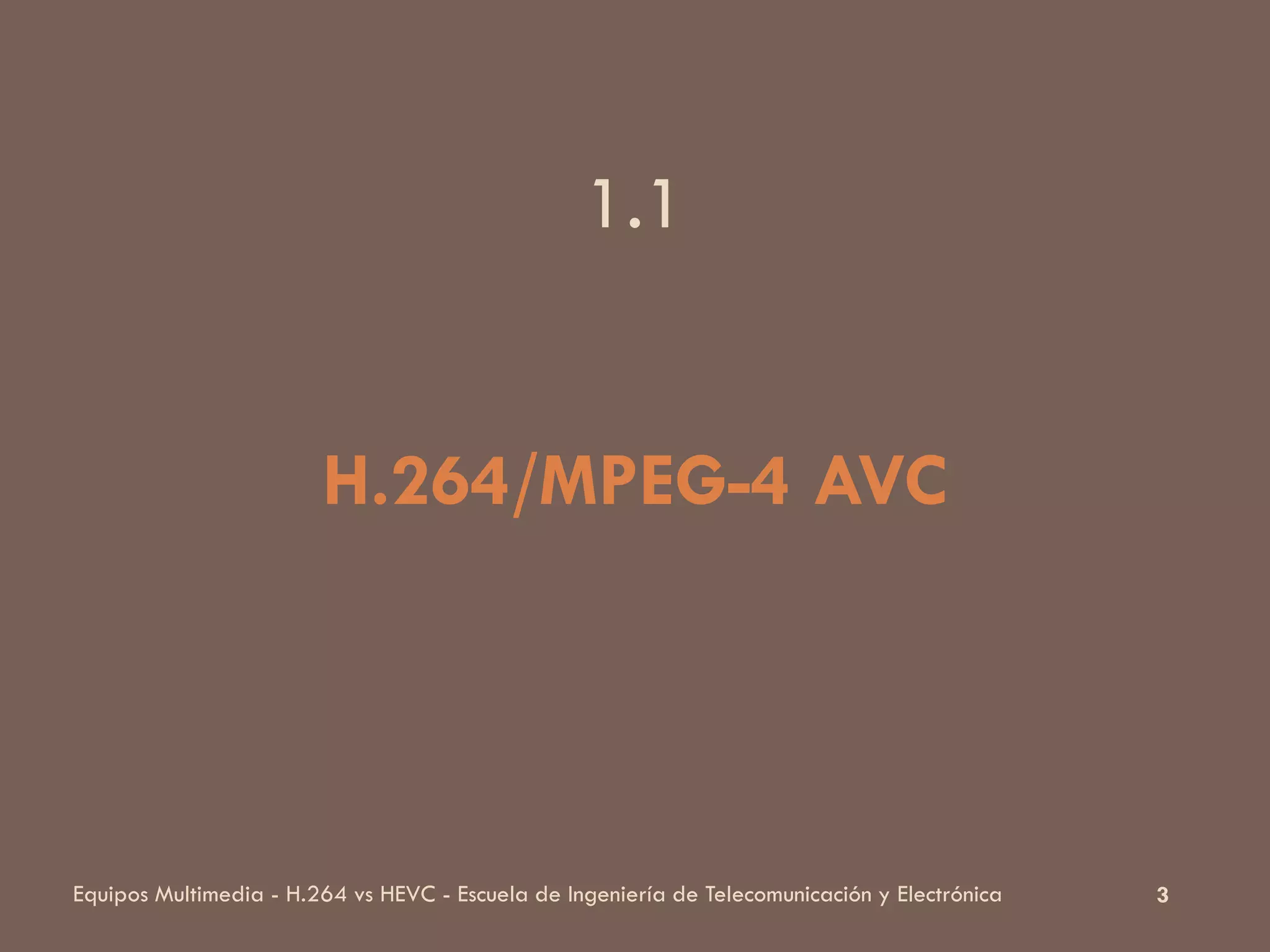 3Equipos Multimedia - H.264 vs HEVC - Escuela de Ingeniería de Telecomunicación y Electrónica
H.264/MPEG-4 AVC
1.1
 