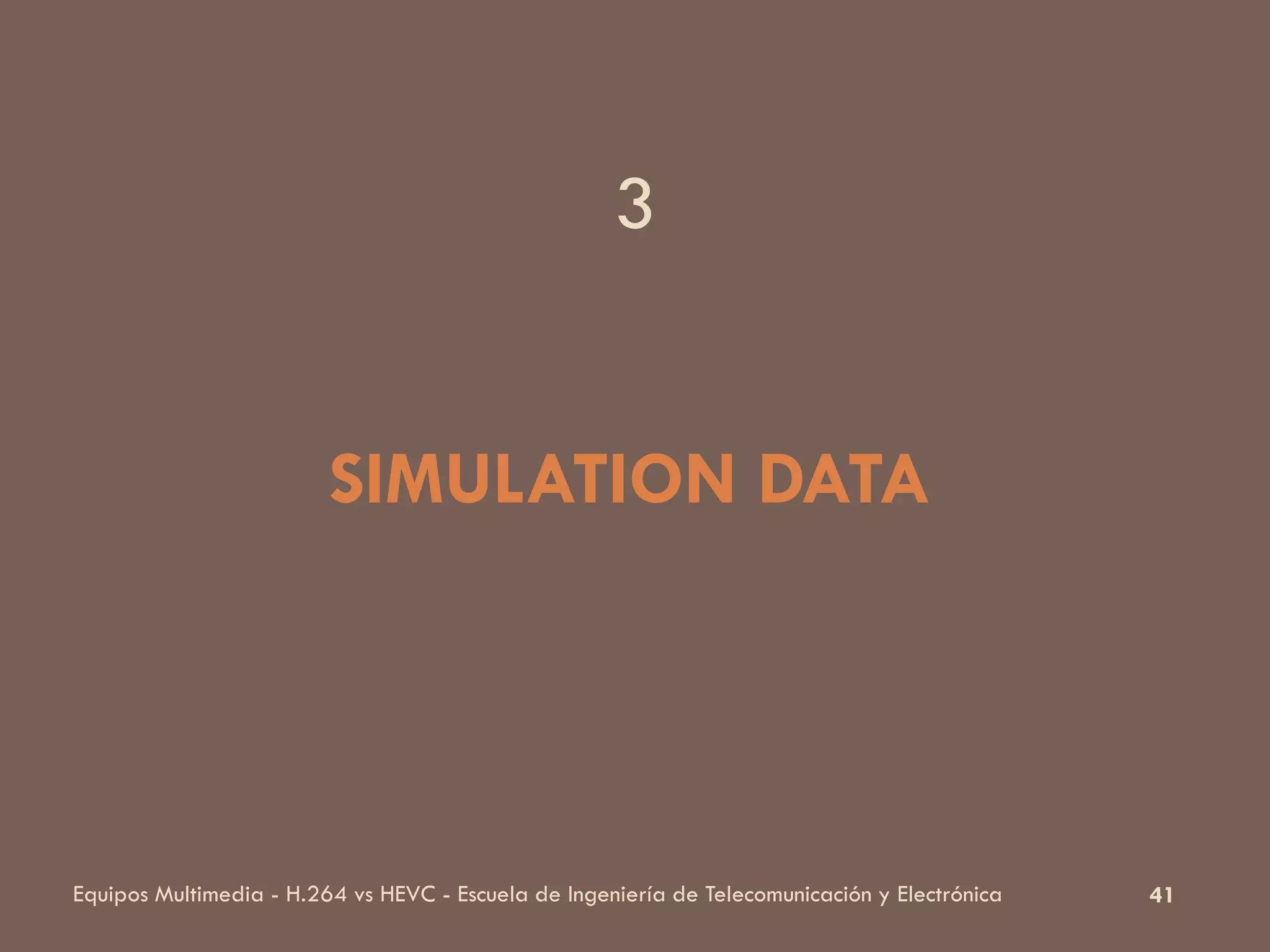 41Equipos Multimedia - H.264 vs HEVC - Escuela de Ingeniería de Telecomunicación y Electrónica
SIMULATION DATA
3
 