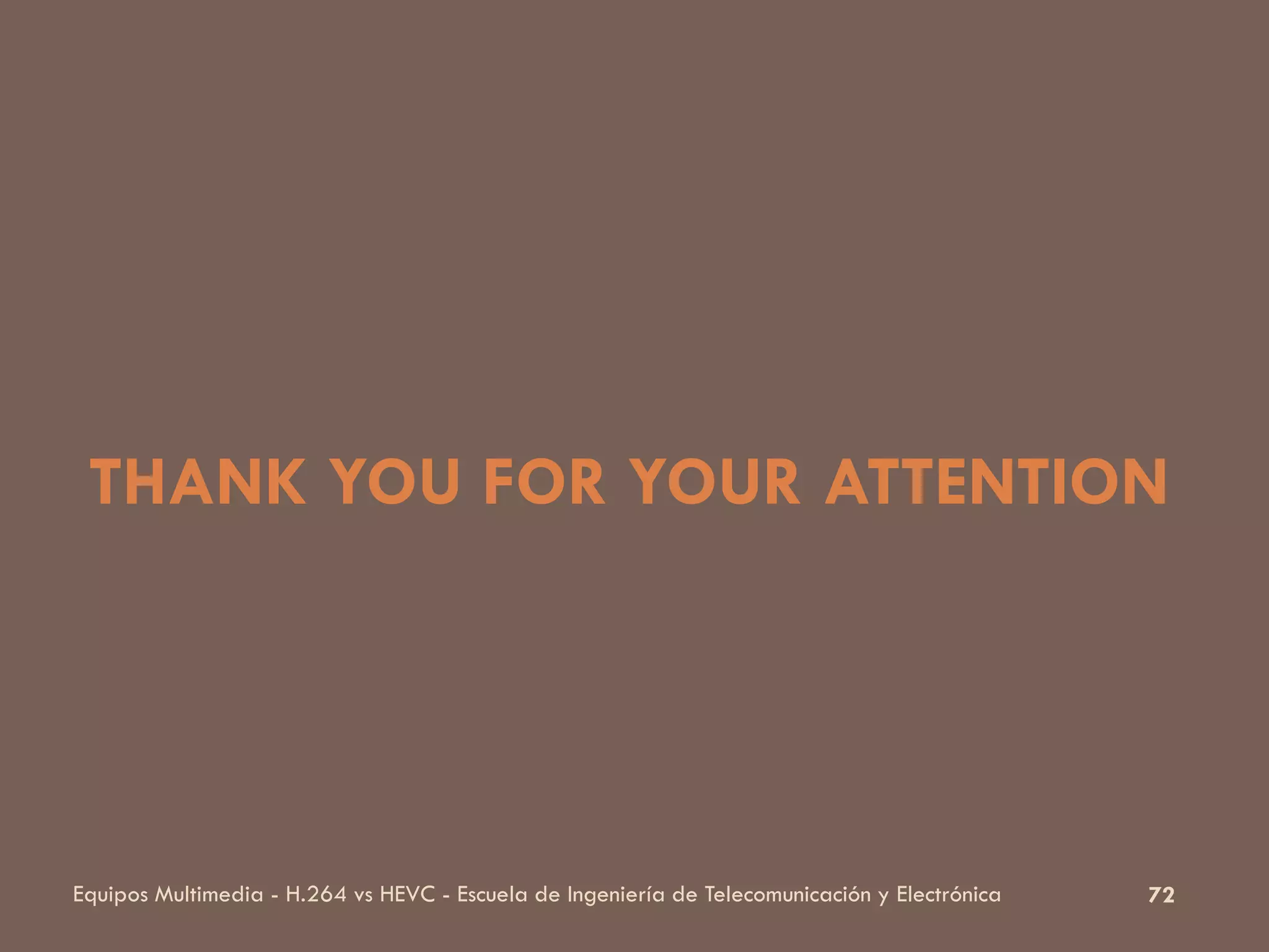 72Equipos Multimedia - H.264 vs HEVC - Escuela de Ingeniería de Telecomunicación y Electrónica
THANK YOU FOR YOUR ATTENTION
 