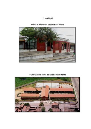 7. ANEXOS
FOTO 1: Frente da Escola Raul Monte
FOTO 2:Vista aérea da Escola Raul Monte
 