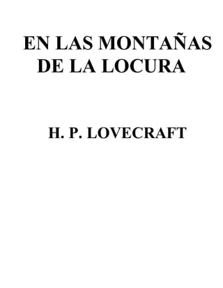 EN LAS MONTAÑAS DE LA LOCURA 
H. P. LOVECRAFT  