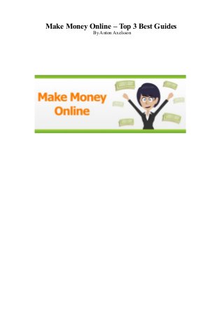 Make Money Online – Top 3 Best Guides
By Anton Axelsson
 