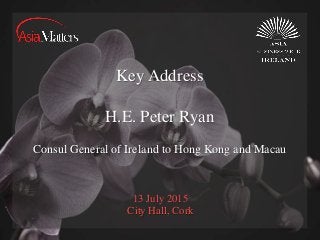 13 July 2015
City Hall, Cork
Key Address
H.E. Peter Ryan
Consul General of Ireland to Hong Kong and Macau
 
