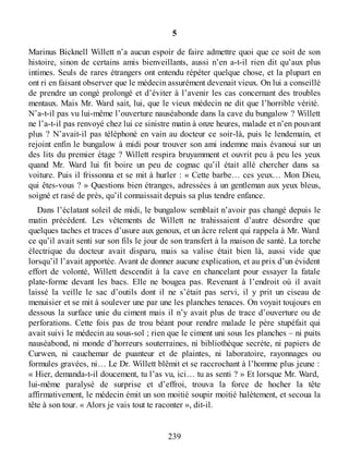 5
Marinus Bicknell Willett n’a aucun espoir de faire admettre quoi que ce soit de son
histoire, sinon de certains amis bienveillants, aussi n’en a-t-il rien dit qu’aux plus
intimes. Seuls de rares étrangers ont entendu répéter quelque chose, et la plupart en
ont ri en faisant observer que le médecin assurément devenait vieux. On lui a conseillé
de prendre un congé prolongé et d’éviter à l’avenir les cas concernant des troubles
mentaux. Mais Mr. Ward sait, lui, que le vieux médecin ne dit que l’horrible vérité.
N’a-t-il pas vu lui-même l’ouverture nauséabonde dans la cave du bungalow ? Willett
ne l’a-t-il pas renvoyé chez lui ce sinistre matin à onze heures, malade et n’en pouvant
plus ? N’avait-il pas téléphoné en vain au docteur ce soir-là, puis le lendemain, et
rejoint enfin le bungalow à midi pour trouver son ami indemne mais évanoui sur un
des lits du premier étage ? Willett respira bruyamment et ouvrit peu à peu les yeux
quand Mr. Ward lui fit boire un peu de cognac qu’il était allé chercher dans sa
voiture. Puis il frissonna et se mit à hurler : « Cette barbe… ces yeux… Mon Dieu,
qui êtes-vous ? » Questions bien étranges, adressées à un gentleman aux yeux bleus,
soigné et rasé de près, qu’il connaissait depuis sa plus tendre enfance.
Dans l’éclatant soleil de midi, le bungalow semblait n’avoir pas changé depuis le
matin précédent. Les vêtements de Willett ne trahissaient d’autre désordre que
quelques taches et traces d’usure aux genoux, et un âcre relent qui rappela à Mr. Ward
ce qu’il avait senti sur son fils le jour de son transfert à la maison de santé. La torche
électrique du docteur avait disparu, mais sa valise était bien là, aussi vide que
lorsqu’il l’avait apportée. Avant de donner aucune explication, et au prix d’un évident
effort de volonté, Willett descendit à la cave en chancelant pour essayer la fatale
plate-forme devant les bacs. Elle ne bougea pas. Revenant à l’endroit où il avait
laissé la veille le sac d’outils dont il ne s’était pas servi, il y prit un ciseau de
menuisier et se mit à soulever une par une les planches tenaces. On voyait toujours en
dessous la surface unie du ciment mais il n’y avait plus de trace d’ouverture ou de
perforations. Cette fois pas de trou béant pour rendre malade le père stupéfait qui
avait suivi le médecin au sous-sol ; rien que le ciment uni sous les planches – ni puits
nauséabond, ni monde d’horreurs souterraines, ni bibliothèque secrète, ni papiers de
Curwen, ni cauchemar de puanteur et de plaintes, ni laboratoire, rayonnages ou
formules gravées, ni… Le Dr. Willett blêmit et se raccrochant à l’homme plus jeune :
« Hier, demanda-t-il doucement, tu l’as vu, ici… tu as senti ? » Et lorsque Mr. Ward,
lui-même paralysé de surprise et d’effroi, trouva la force de hocher la tête
affirmativement, le médecin émit un son moitié soupir moitié halètement, et secoua la
tête à son tour. « Alors je vais tout te raconter », dit-il.
239
 