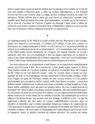 dont le maitre était accusé de tant de méfaits par les paysans et les soldats qu’il eût été
sous peu mandé à Bucarest pour y subir un sérieux interrogatoire si cet incident
n’avait mis fin à une carrière déjà si longue qu’elle remontait au-delà de toutes les
mémoires. Willett affirme que la main qui avait écrit ces minuscules saxonnes était
capable aussi bien de manier des armes plus redoutables ; et tandis qu’on lui laissait à
lui le soin de s’occuper de Curwen, l’auteur du message s’était senti à même de
retrouver et de traiter comme il convenait Orne et Hutchinson. Quant à ce qu’a pu être
leur sort, le docteur s’efforce autant qu’il peut de n’y point penser.
6
Le lendemain matin, le Dr. Willett se rendit en hâte chez les Ward pour y être à temps
quand les détectives arriveraient. Il sentait qu’il fallait à tout prix assurer la
destruction ou l’emprisonnement d’Allen – ou de Curwen, si l’on pouvait prendre au
sérieux la revendication tacite de sa réincarnation – et il communiqua cette conviction
à Mr. Ward tandis qu’ils attendaient les visiteurs. Ils étaient installés au rez-de-
chaussée cette fois, car on commençait à fuir les étages supérieurs de la maison à
cause d’une odeur nauséabonde qui y flottait vaguement ; selon les vieux domestiques
c’était l’effet d’une malédiction laissée par le portrait disparu de Curwen.
Les trois détectives se présentèrent à neuf heures, et ils exposèrent immédiatement
tout ce qu’ils avaient à dire. Ils n’avaient pu, à leur grand regret, repérer le Brava
Tony Gomès comme ils l’avaient souhaité, ni retrouver la moindre trace de l’origine
du Dr. Allen ou de son domicile actuel ; mais ils avaient réussi à mettre au jour
quantité de faits et de témoignages locaux concernant l’insaisissable étranger. Allen
avait frappé les gens de Pawtuxet comme un être un peu bizarre, et l’on pensait
généralement que son épaisse barbe couleur sable était fausse ou teinte – conviction
définitivement confirmée par la découverte, dans sa chambre au fatal bungalow, d’une
fausse barbe semblable, avec une paire de lunettes noires. Sa voix, comme pouvait en
témoigner Mr. Ward d’après son unique coup de téléphone, était incroyablement grave
et caverneuse au point qu’on ne pouvait l’oublier ; et son regard paraissait diabolique
même à travers les verres fumés de ses lunettes d’écaille. Un commerçant qui avait eu
affaire à lui déclarait que son écriture était très étrange et difficile à lire ; ce qui fut
également confirmé par des notes au crayon, indéchiffrables, trouvées dans sa
chambre et identifiées par le même marchand. Quant aux rumeurs de vampirisme de
l’été précédent, la plupart des commérages accusaient Allen plutôt que Ward d’être le
véritable vampire. On avait aussi le témoignage des fonctionnaires qui avaient visité
le bungalow après le pénible incident du camion dévalisé. Ils avaient été moins
244
 