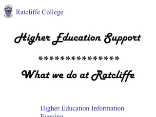 Higher Education Information
Ratcliffe College
Higher Education Support
***************
What we do at Ratcliffe
 