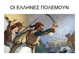 ΟΙ ΕΛΛΗΝΕΣ ΠΟΛΕΜΟΥΝ
 