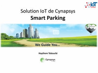 Solution IoT de Cynapsys
Smart Parking
We Guide You…
Haythem Tebourbi
 