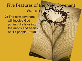 Five Features of the New Covenant
Vs. 10-13 cont…..
2) The new covenant
will involve God
putting His laws into
the minds and hearts
of His people (8:10).
 
