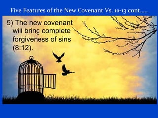Five Features of the New Covenant Vs. 10-13 cont…..
5) The new covenant
will bring complete
forgiveness of sins
(8:12).
 