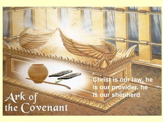 Christ is our law, he
is our provider, he
is our shepherd.
 