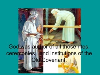 God was author of all those rites,
ceremonies, and institutions of the
Old Covenant.
 
