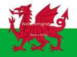 Welsh emigration
Hana a Enfys
 