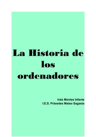 La Historia de
los
ordenadores
Inés Montes Infante
I.E.S. Práxedes Mateo Sagasta
 