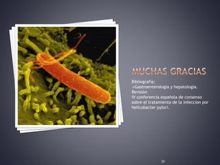 Bibliografía:
Gastroenterologia y hepatologia.
Revisión
IV conferencia española de consenso
sobre el tratamiento de la infeccion por
helicobacter pylori.
30
 